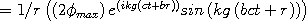 =1/r\left(\left(2\phi_{max}\right)e^{\left(ikg\left(ct + br\right)\right)}{sin}\left(kg\left(bct + r\right)\right)\right)