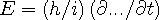 E=\left(h/i\right)\left(\partial.../\partial{t}\right)