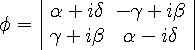 \phi=\left|\begin{array}{cc}\alpha+i\delta&-\gamma+i\beta\\\gamma+i\beta&\alpha-i\delta\end{array}\right|