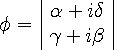 \phi=\left|\begin{array}{c}\alpha+i\delta\\\gamma+i\beta\end{array}\right|